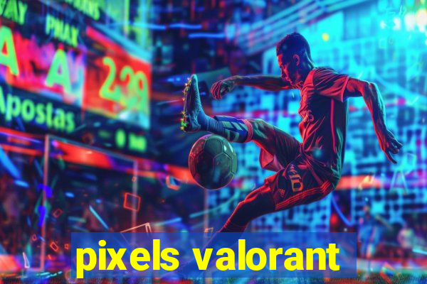 pixels valorant